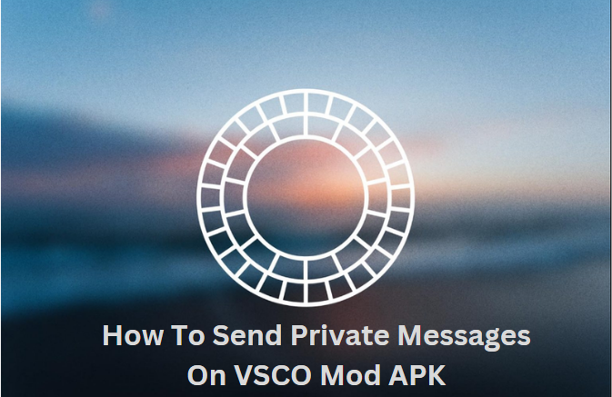 Send Private Messages on VSCO Mod APK- Quick Guide 2024 