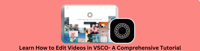 Learn How to Edit Videos in VSCO- A Comprehensive Tutorial 